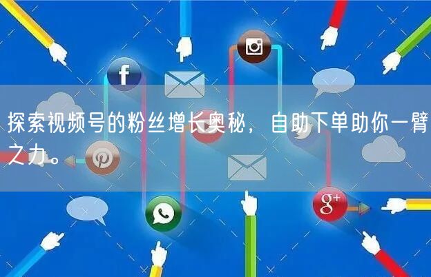 探索视频号的粉丝增长奥秘，自助下单助你一臂之力。