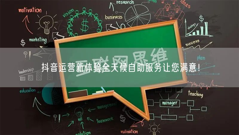 抖音运营新体验全天候自助服务让您满意！
