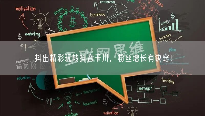 抖出精彩玩转抖音千川，粉丝增长有诀窍！