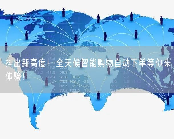 抖出新高度！全天候智能购物自动下单等你来体验！